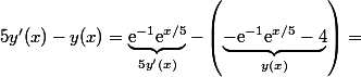 5y'(x)-y(x)= \underbrace{\text{e}^{-1}\text{e}^{x/5}}_{5y'(x)}-\left( \underbrace{-\text{e}^{-1}\text{e}^{x/5}-4}_{y(x)}\right)=
